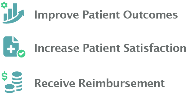 Improve Patient Outcomes, Increase Patient Satisfaction, Receive Reimbursement