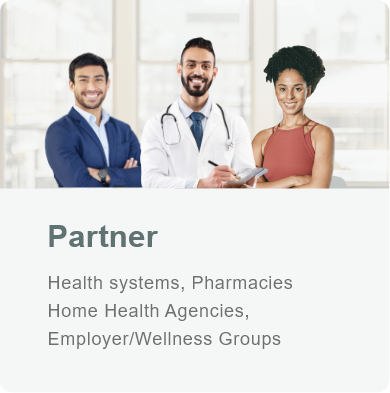 Partner-Health Systems, Pharmacies, Home Health Agencies, Employer/Wellness Groups